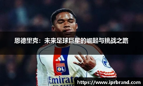 VSport恩德里克：未来足球巨星的崛起与挑战之路
